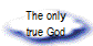 The only
true God
